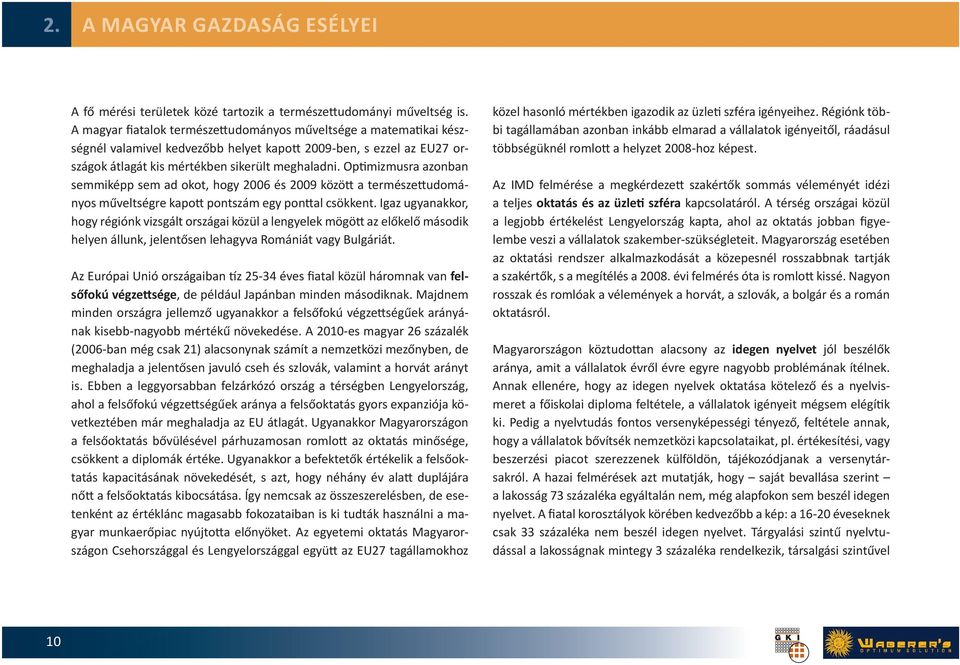 Optimizmusr zonbn semmiképp sem d okot, hogy 2006 és 2009 között természettudományos műveltségre kpott pontszám egy ponttl csökkent.