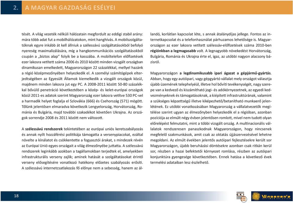 A mobiltelefon előfizetések ezer lkosr vetített szám 2006 és 2010 között minden vizsgált országbn dinmikusn emelkedett, Mgyrországon 22 százlékkl, mellyel hzánk régió középmezőnyében helyezkedik el.