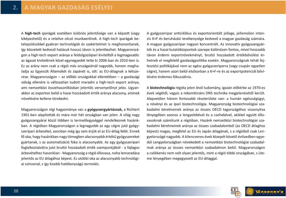 Mgyrországon high-tech export rány feldolgozóipri kivitelből legmgsbb: z ágzt kivitelének közel egynegyedét tette ki 2006-bn és 2010-ben is.