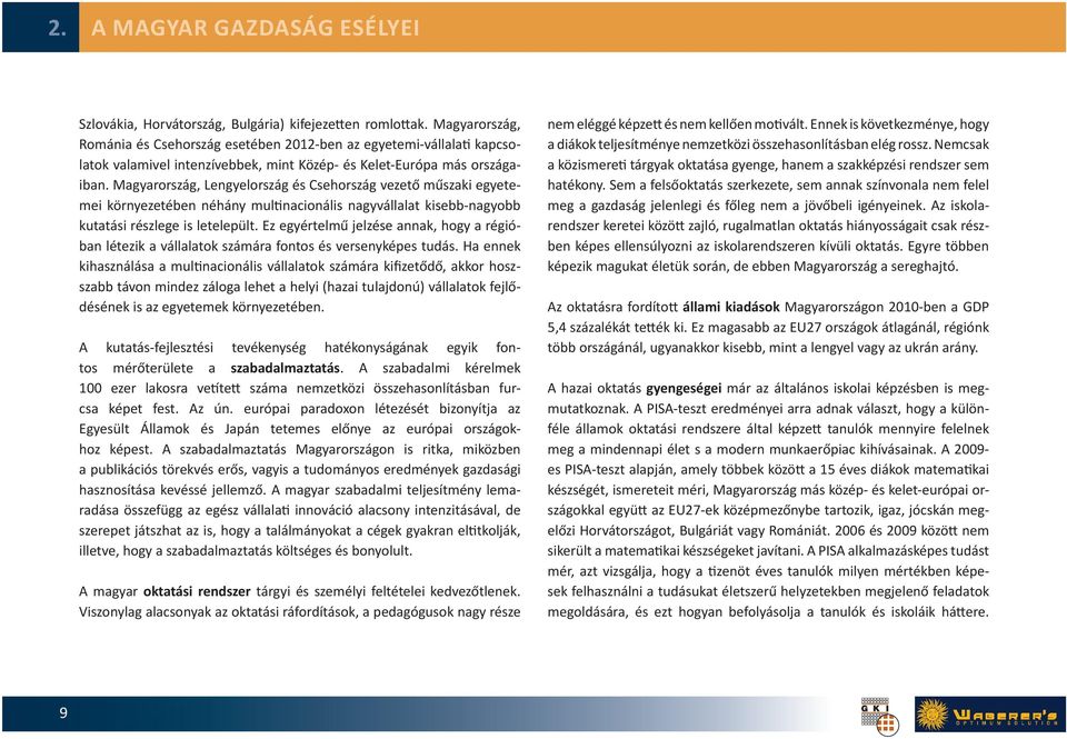Mgyrország, Lengyelország és Csehország vezető műszki egyetemei környezetében néhány multincionális ngyválllt kisebb-ngyobb kuttási részlege is letelepült.