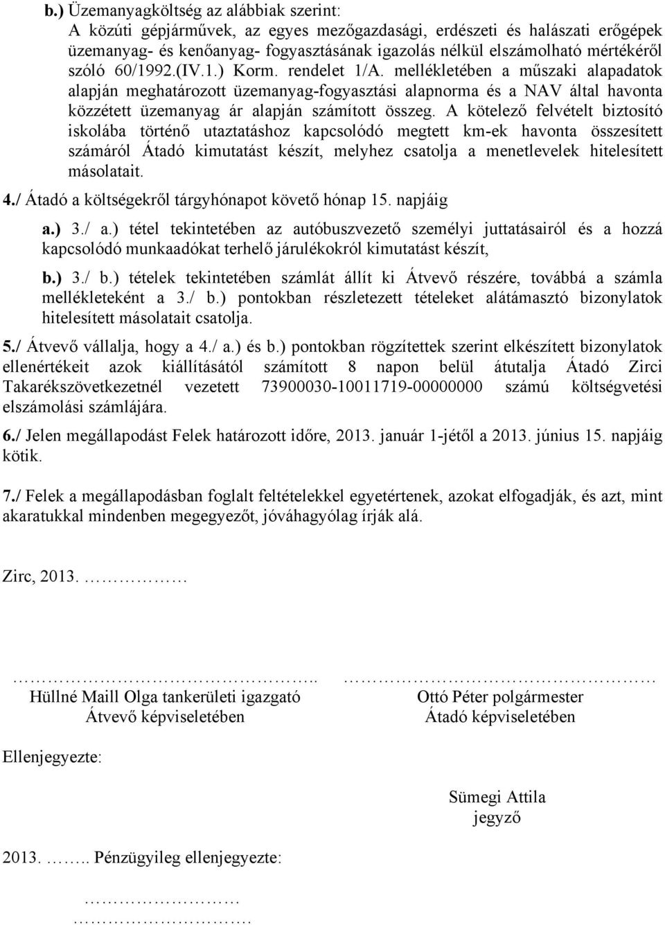 mellékletében a műszaki alapadatok alapján meghatározott üzemanyag-fogyasztási alapnorma és a NAV által havonta közzétett üzemanyag ár alapján számított összeg.