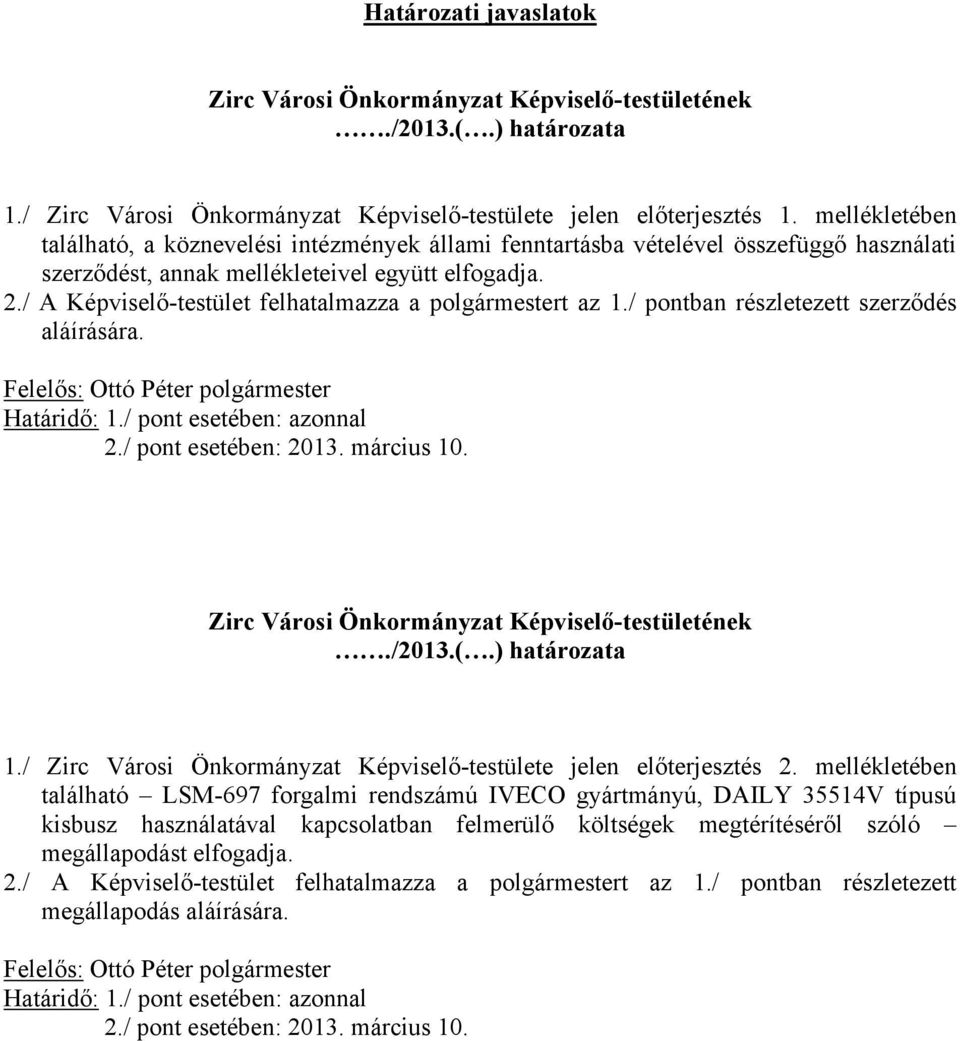 / A Képviselő-testület felhatalmazza a polgármestert az 1./ pontban részletezett szerződés aláírására. Felelős: Ottó Péter polgármester Határidő: 1./ pont esetében: azonnal 2./ pont esetében: 2013.