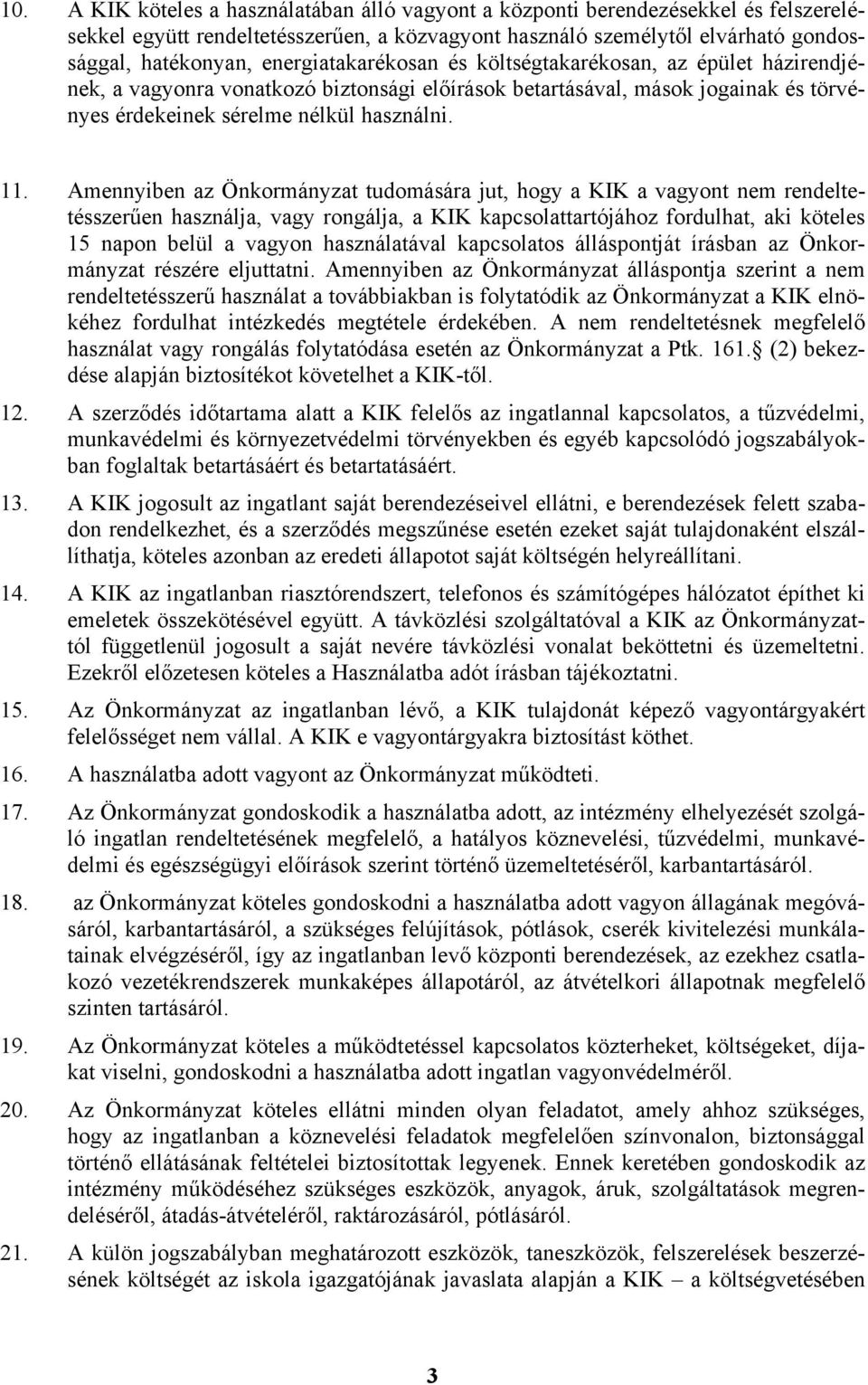 Amennyiben az Önkormányzat tudomására jut, hogy a KIK a vagyont nem rendeltetésszerűen használja, vagy rongálja, a KIK kapcsolattartójához fordulhat, aki köteles 15 napon belül a vagyon használatával