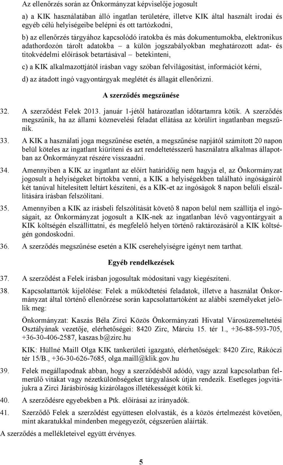 betekinteni, c) a KIK alkalmazottjától írásban vagy szóban felvilágosítást, információt kérni, d) az átadott ingó vagyontárgyak meglétét és állagát ellenőrizni. A szerződés megszűnése 32.