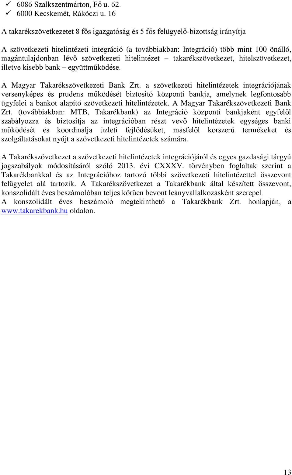 szövetkezeti hitelintézet takarékszövetkezet, hitelszövetkezet, illetve kisebb bank együttműködése. A Magyar Takarékszövetkezeti Bank Zrt.