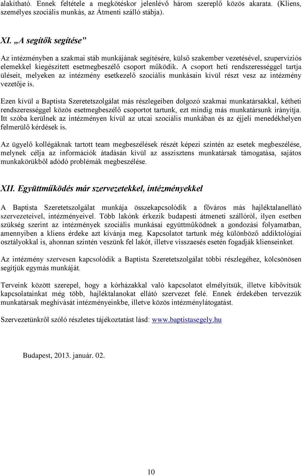 A csoport heti rendszerességgel tartja üléseit, melyeken az intézmény esetkezelő szociális munkásain kívül részt vesz az intézmény vezetője is.