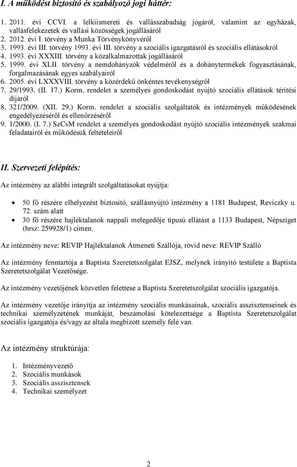 törvény a közalkalmazottak jogállásáról 5. 1999. évi XLII. törvény a nemdohányzók védelméről és a dohánytermékek fogyasztásának, forgalmazásának egyes szabályairól 6. 2005. évi LXXXVIII.