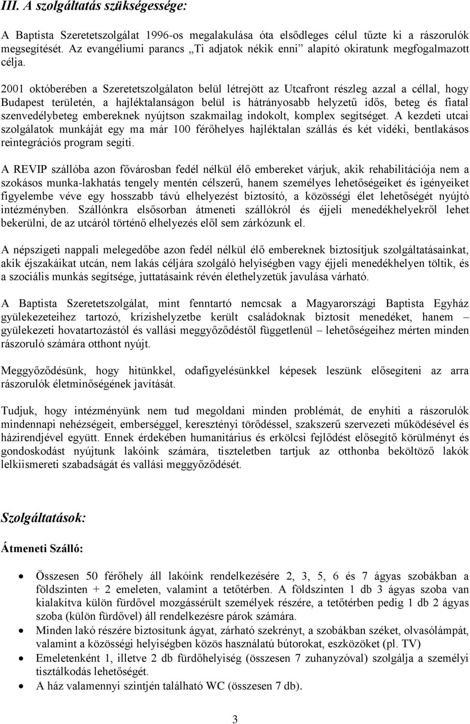 2001 októberében a Szeretetszolgálaton belül létrejött az Utcafront részleg azzal a céllal, hogy Budapest területén, a hajléktalanságon belül is hátrányosabb helyzetű idős, beteg és fiatal