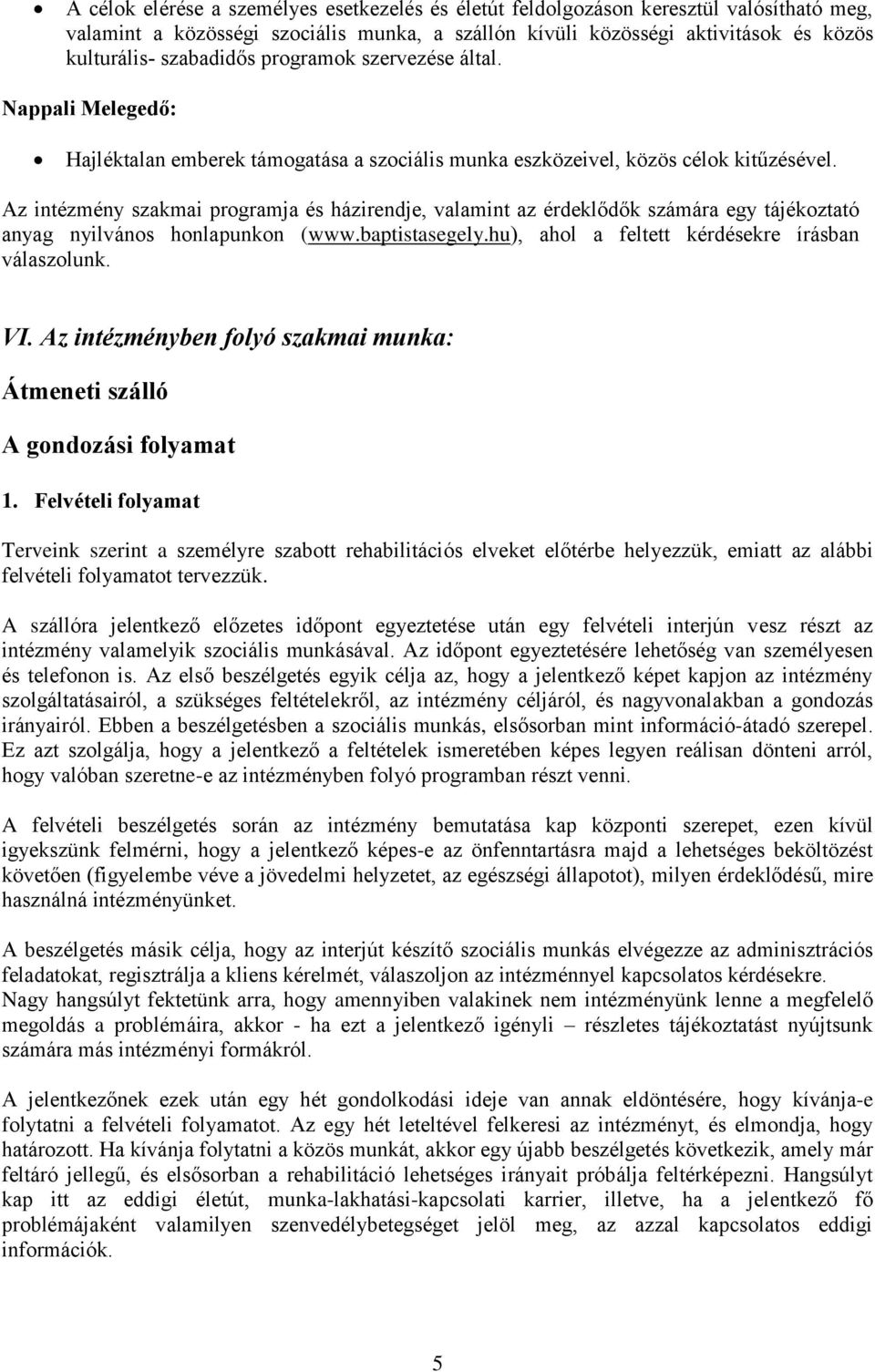 Az intézmény szakmai programja és házirendje, valamint az érdeklődők számára egy tájékoztató anyag nyilvános honlapunkon (www.baptistasegely.hu), ahol a feltett kérdésekre írásban válaszolunk. VI.