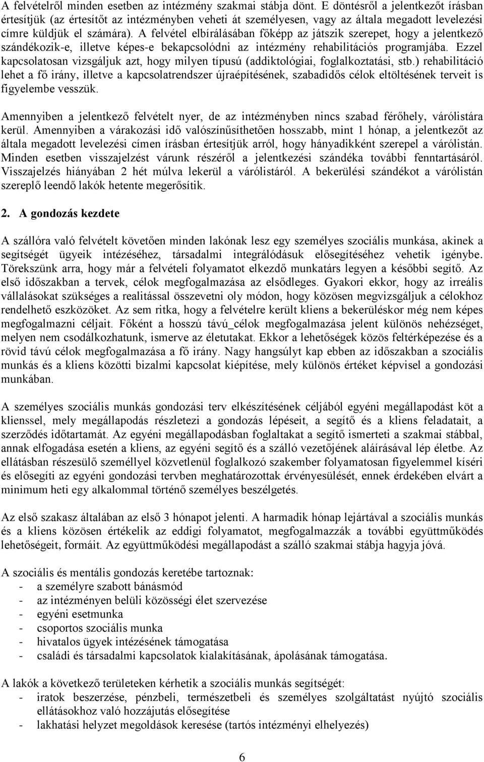A felvétel elbírálásában főképp az játszik szerepet, hogy a jelentkező szándékozik-e, illetve képes-e bekapcsolódni az intézmény rehabilitációs programjába.