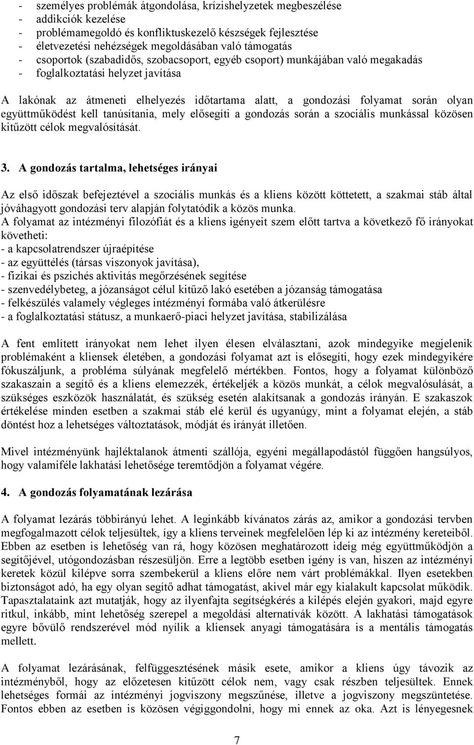együttműködést kell tanúsítania, mely elősegíti a gondozás során a szociális munkással közösen kitűzött célok megvalósítását. 3.