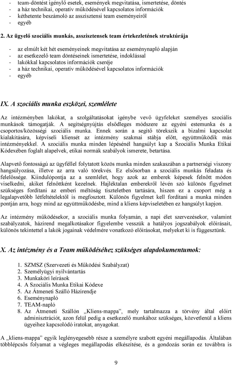 Az ügyelő szociális munkás, asszisztensek team értekezletének struktúrája - az elmúlt két hét eseményeinek megvitatása az eseménynapló alapján - az esetkezelő team döntéseinek ismertetése,