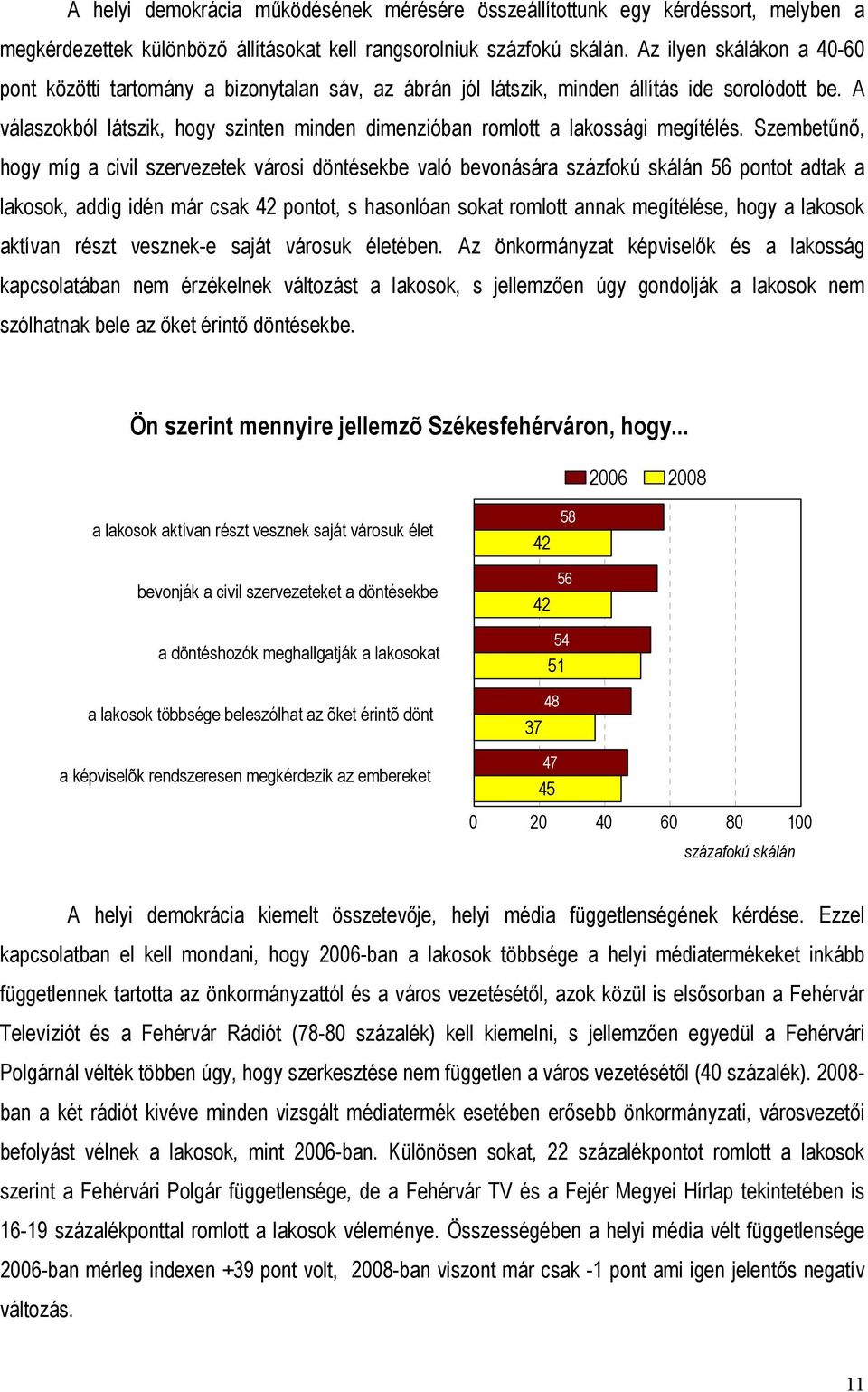 A válaszokból látszik, hogy szinten minden dimenzióban romlott a lakossági megítélés.