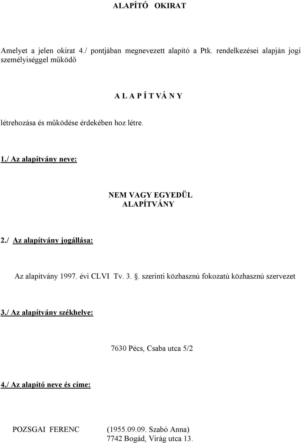 / Az alapítvány neve: NEM VAGY EGYEDÜL ALAPÍTVÁNY 2./ Az alapítvány jogállása: Az alapítvány 1997. évi CLVI Tv. 3.