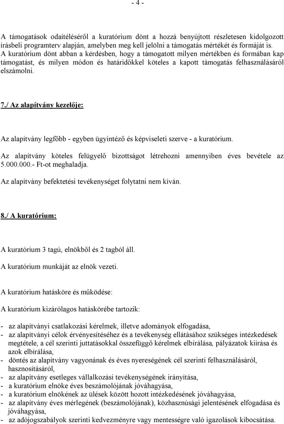 / Az alapítvány kezelője: Az alapítvány legfőbb - egyben ügyintéző és képviseleti szerve - a kuratórium. Az alapítvány köteles felügyelő bizottságot létrehozni amennyiben éves bevétele az 5.000.