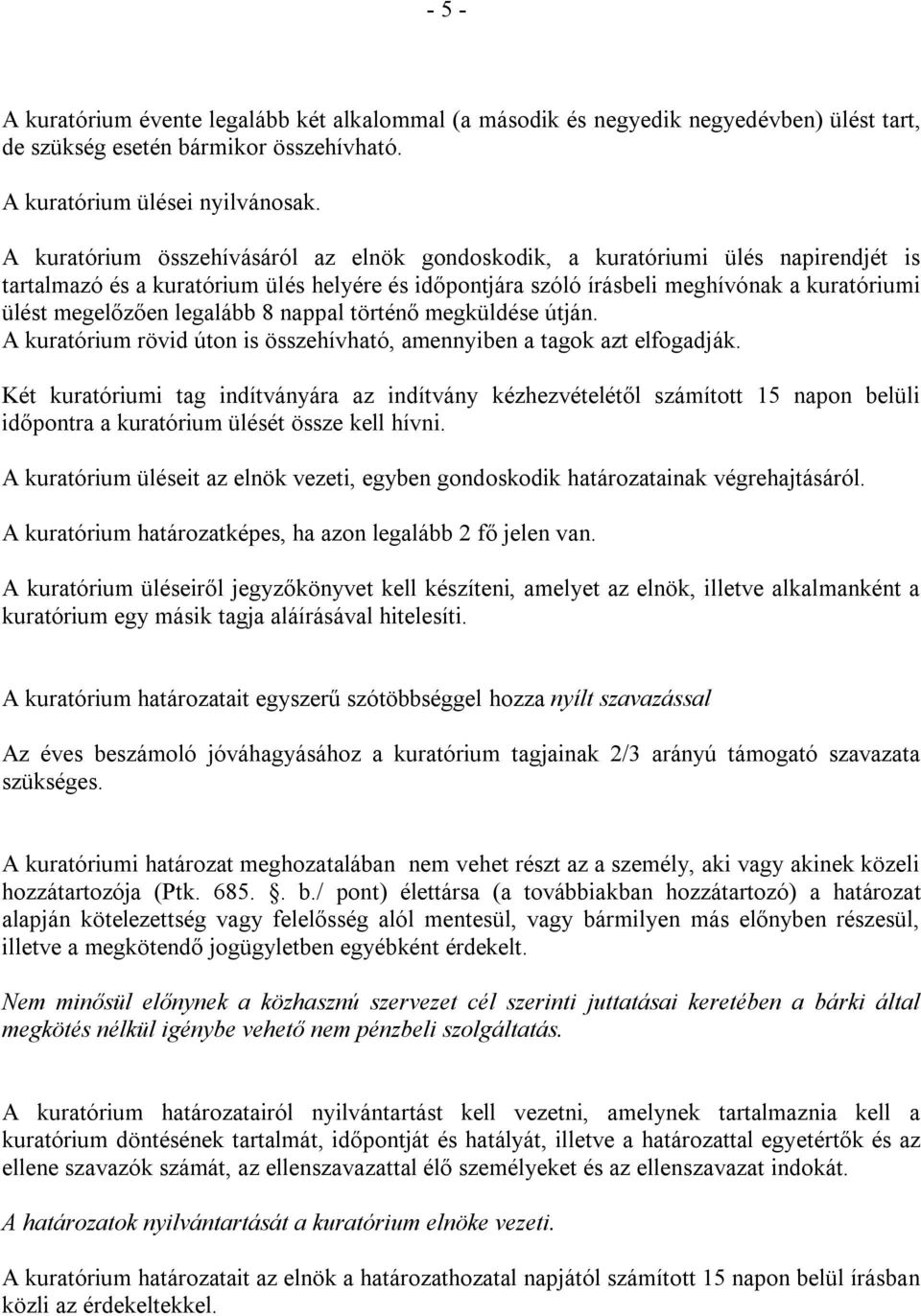 legalább 8 nappal történő megküldése útján. A kuratórium rövid úton is összehívható, amennyiben a tagok azt elfogadják.