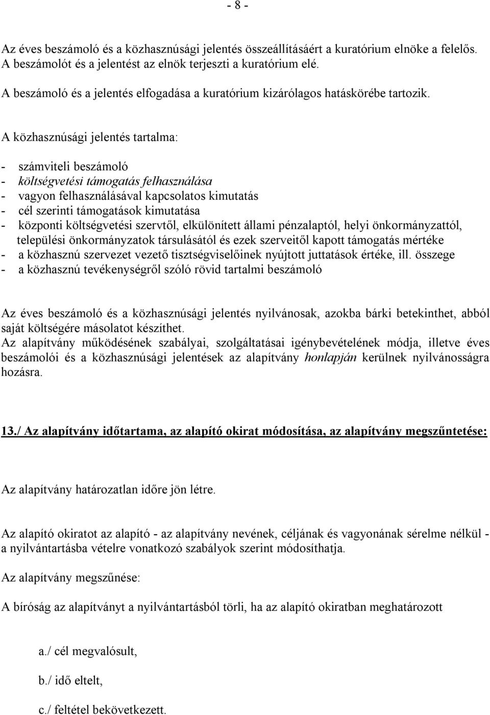 A közhasznúsági jelentés tartalma: - számviteli beszámoló - költségvetési támogatás felhasználása - vagyon felhasználásával kapcsolatos kimutatás - cél szerinti támogatások kimutatása - központi