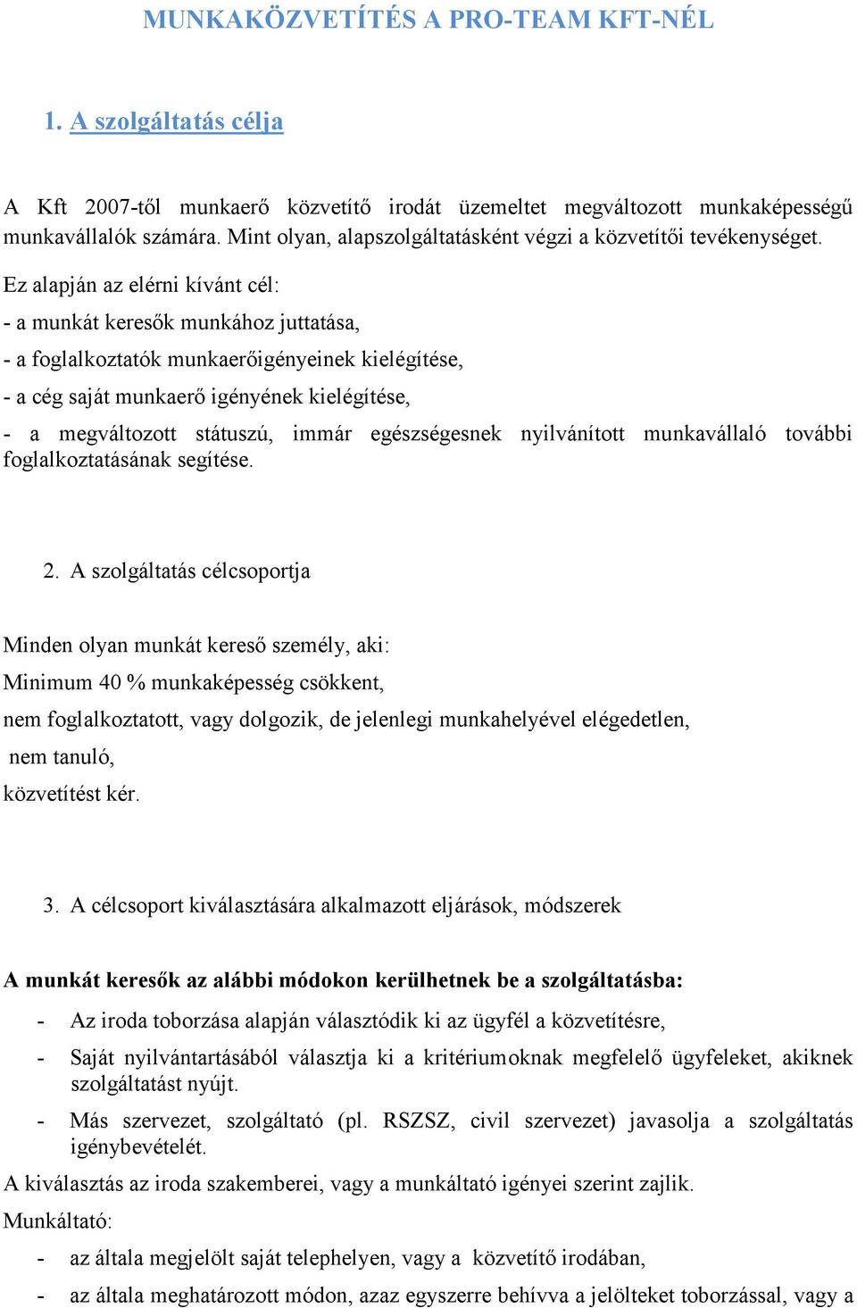 Ez alapján az elérni kívánt cél: - a munkát keresők munkához juttatása, - a foglalkoztatók munkaerőigényeinek kielégítése, - a cég saját munkaerő igényének kielégítése, - a megváltozott státuszú,