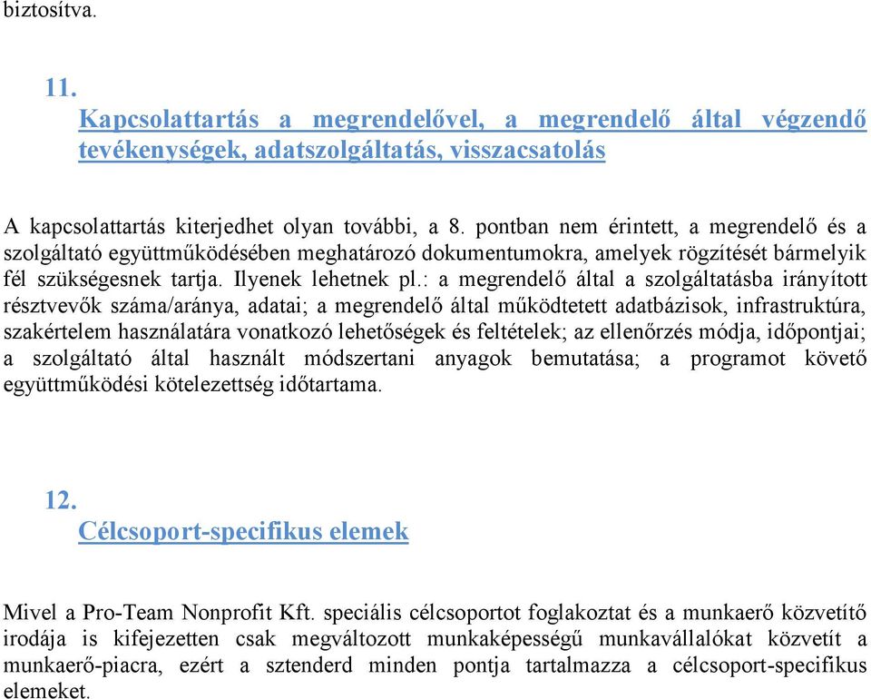 : a megrendelő által a szolgáltatásba irányított résztvevők száma/aránya, adatai; a megrendelő által működtetett adatbázisok, infrastruktúra, szakértelem használatára vonatkozó lehetőségek és