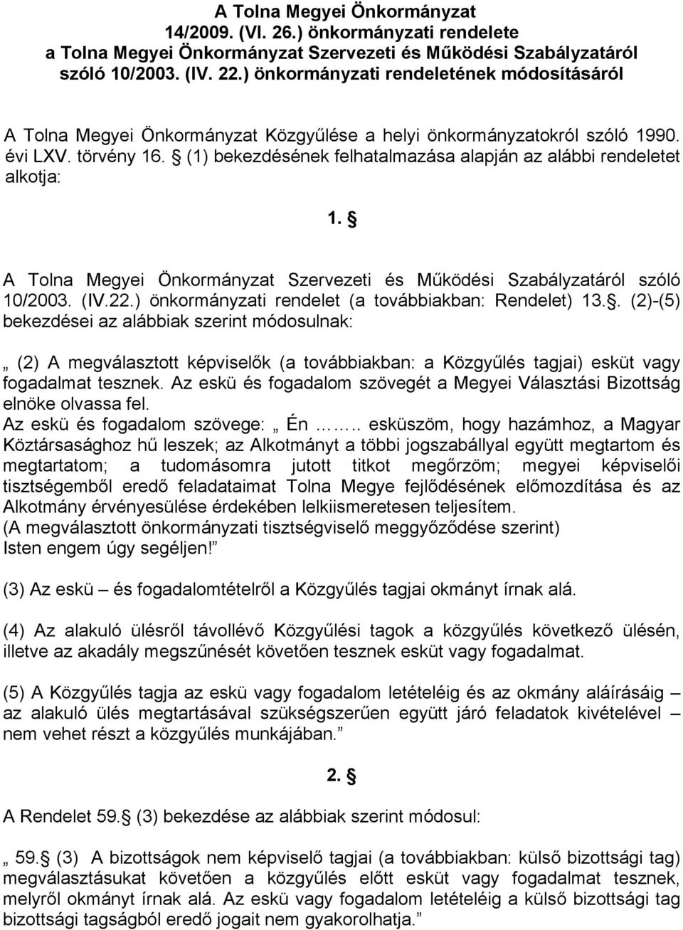 (1) bekezdésének felhatalmazása alapján az alábbi rendeletet alkotja: 1. A Tolna Megyei Önkormányzat Szervezeti és Működési Szabályzatáról szóló 10/2003. (IV.22.