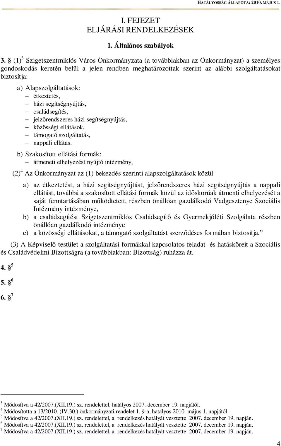 Alapszolgáltatások: étkeztetés, házi segítségnyújtás, családsegítés, jelz rendszeres házi segítségnyújtás, közösségi ellátások, támogató szolgáltatás, nappali ellátás.