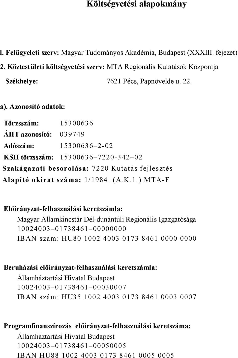 Azonosító adatok: Törzsszám: 15300636 ÁHT azonosító: 039749 Adószám: 15300636 2-02 KSH törzsszám: 15300636 7220-342 02 Szakágazati besorolása: 7220 Kutatás fejlesztés Alapító okirat száma: 1/1984. (A.