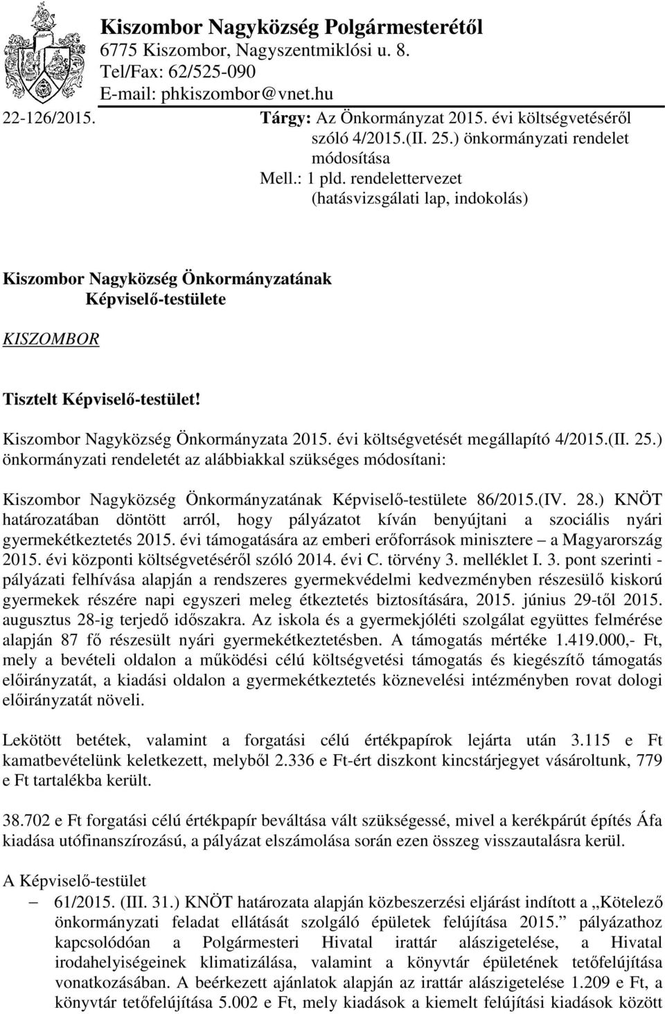 rendelettervezet (hatásvizsgálati lap, indokolás) Kiszombor Nagyközség Önkormányzatának Képviselő-testülete KISZOMBOR Tisztelt Képviselő-testület! Kiszombor Nagyközség Önkormányzata 2015.