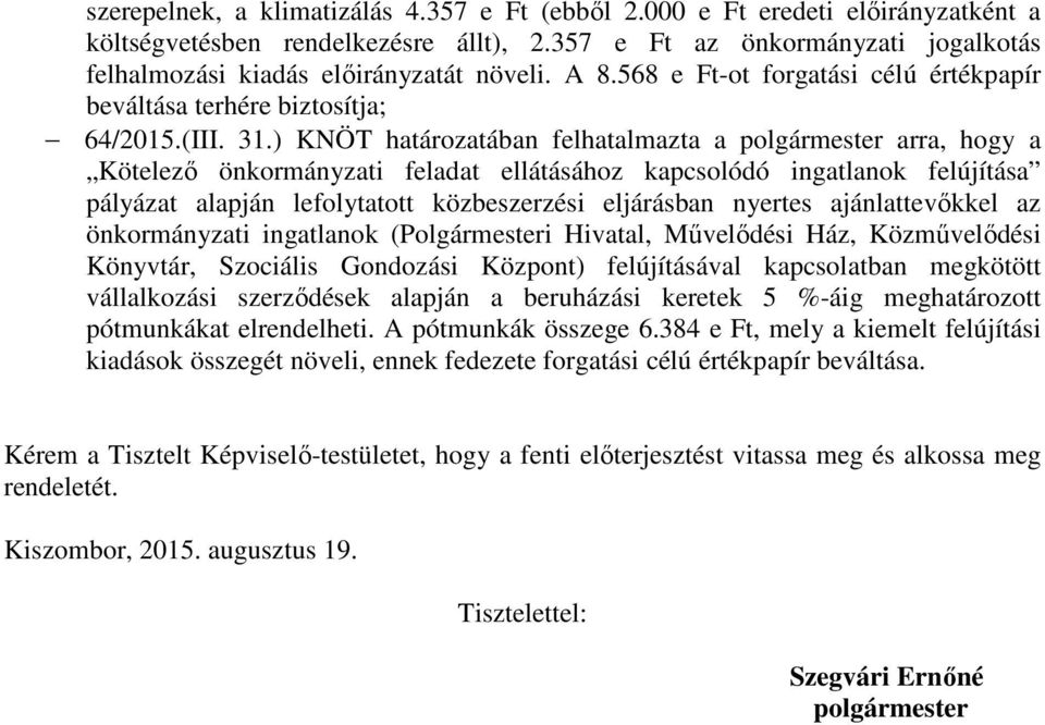 ) KNÖT határozatában felhatalmazta a polgármester arra, hogy a Kötelező önkormányzati feladat ellátásához kapcsolódó ingatlanok felújítása pályázat alapján lefolytatott közbeszerzési eljárásban