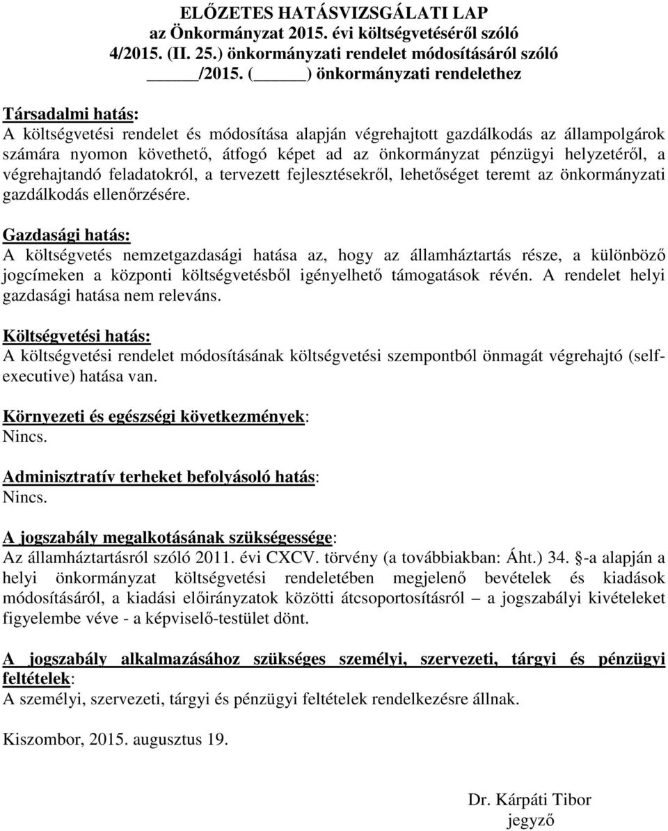 pénzügyi helyzetéről, a végrehajtandó feladatokról, a tervezett fejlesztésekről, lehetőséget teremt az önkormányzati gazdálkodás ellenőrzésére.