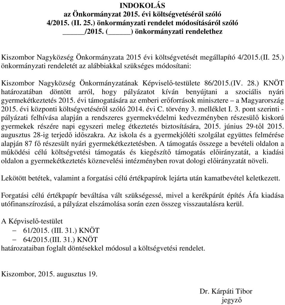 ) önkormányzati rendeletét az alábbiakkal szükséges módosítani: Kiszombor Nagyközség Önkormányzatának Képviselő-testülete 86/2015.(IV. 28.