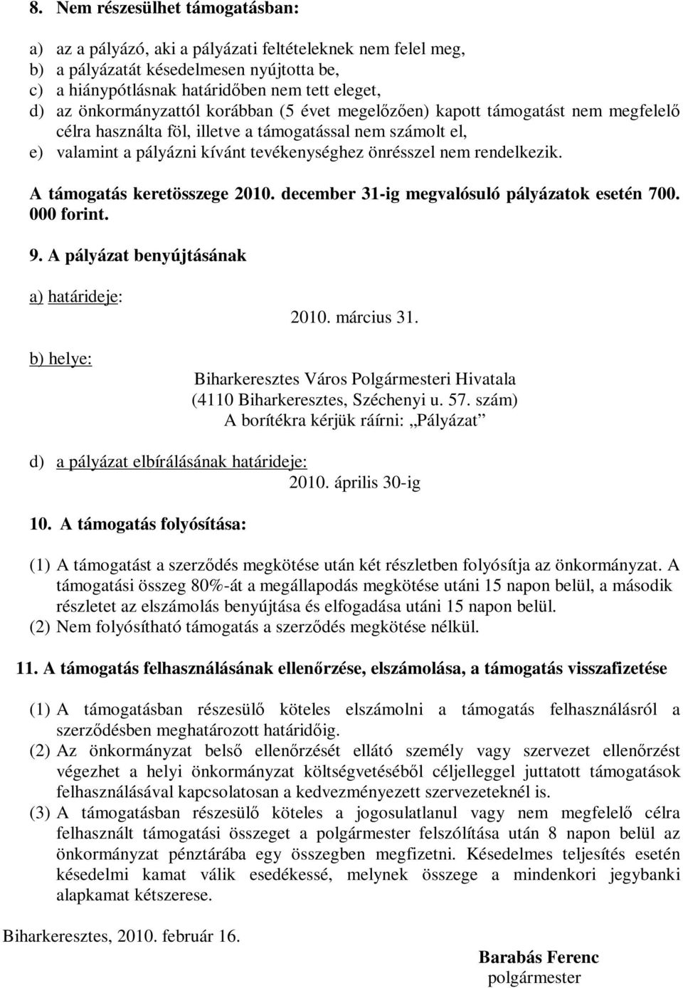 rendelkezik. A támogatás keretösszege 2010. december 31-ig megvalósuló pályázatok esetén 700. 000 forint. 9. A pályázat benyújtásának a) határideje: b) helye: 2010. március 31.