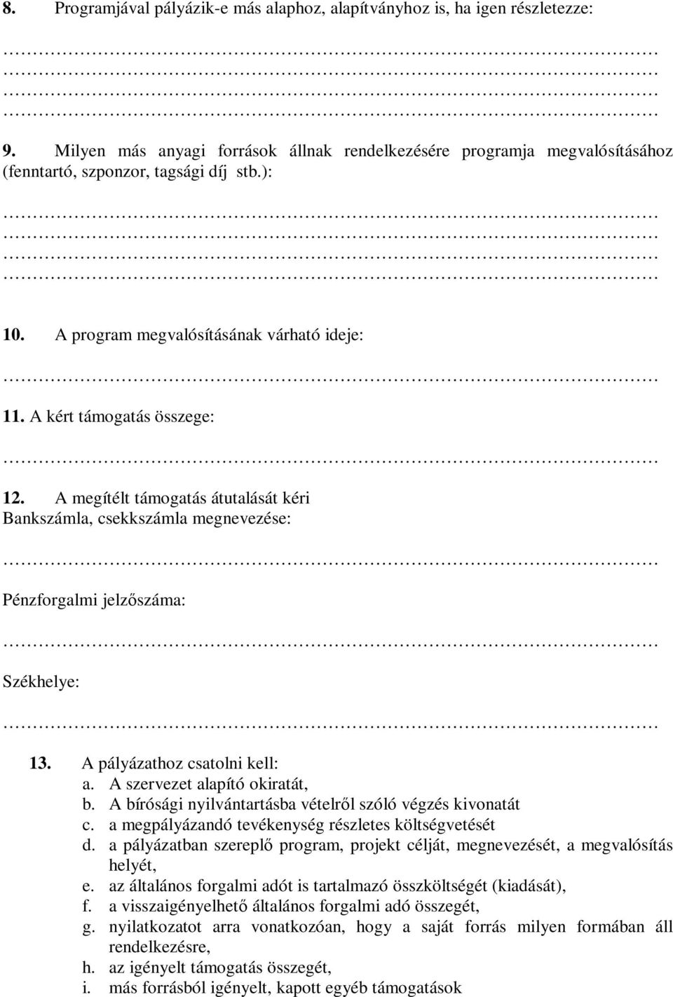 A pályázathoz csatolni kell: a. A szervezet alapító okiratát, b. A bírósági nyilvántartásba vételről szóló végzés kivonatát c. a megpályázandó tevékenység részletes költségvetését d.