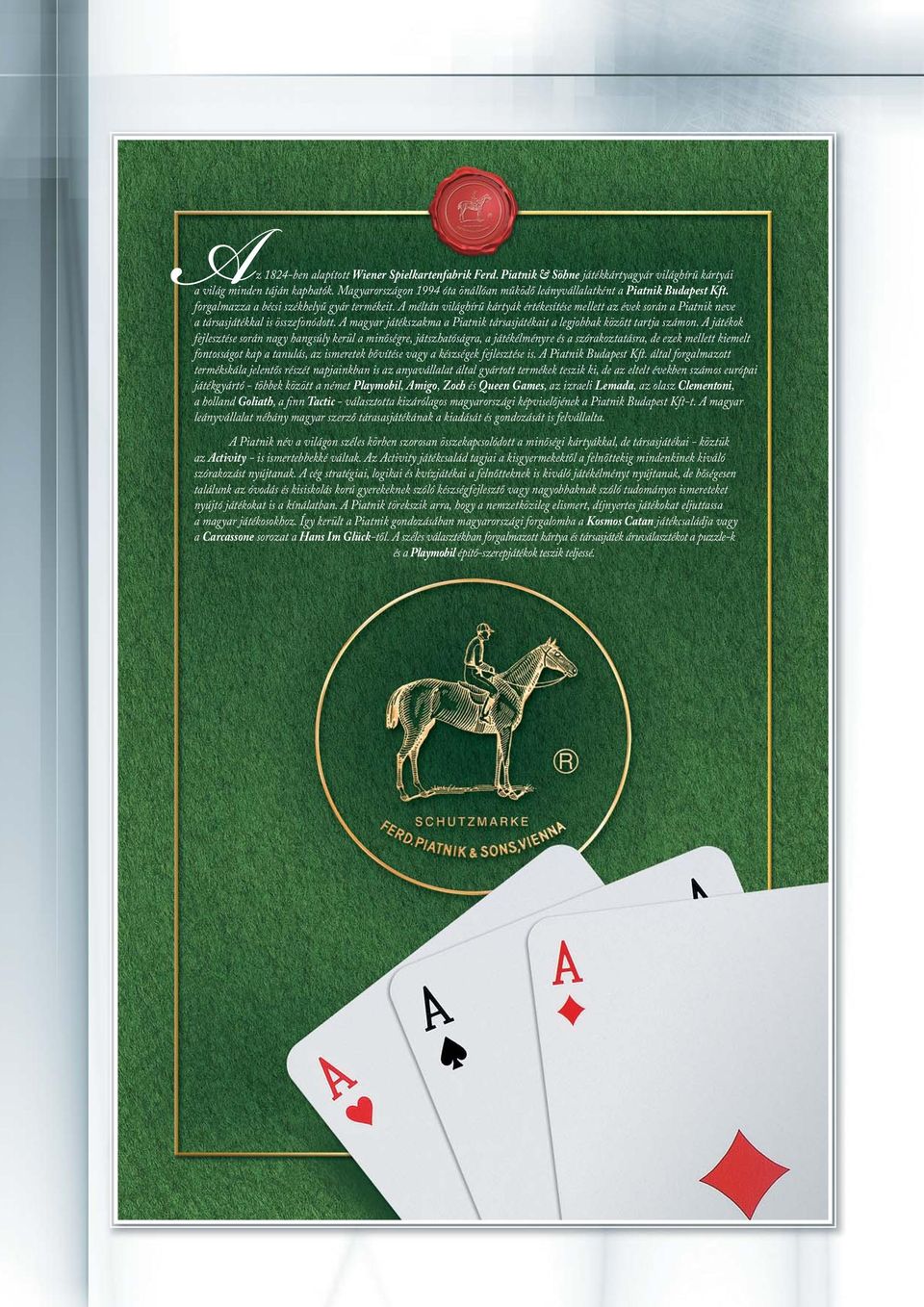 A méltán világhírű kártyák értékesítése mellett az évek során a Piatnik neve a társasjátékkal is összefonódott. A magyar játékszakma a Piatnik társasjátékait a legjobbak között tartja számon.