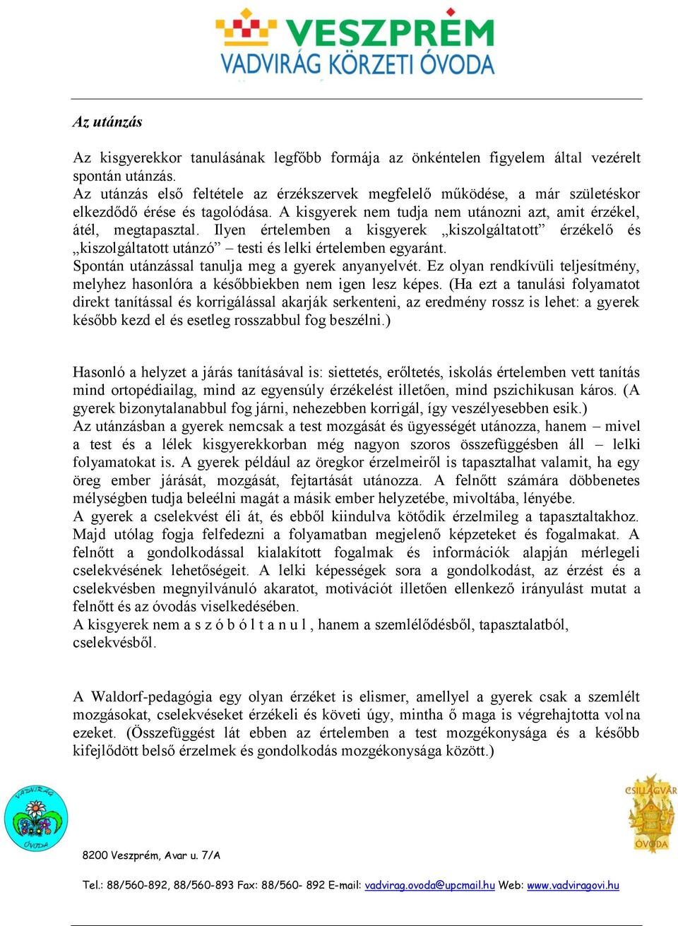 Ilyen értelemben a kisgyerek kiszolgáltatott érzékelő és kiszolgáltatott utánzó testi és lelki értelemben egyaránt. Spontán utánzással tanulja meg a gyerek anyanyelvét.