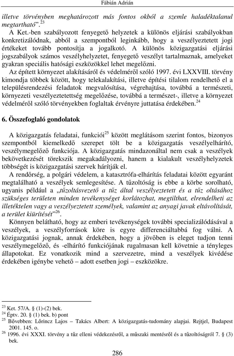 A különös közigazgatási eljárási jogszabályok számos veszélyhelyzetet, fenyegetı veszélyt tartalmaznak, amelyeket gyakran speciális hatósági eszközökkel lehet megelızni.