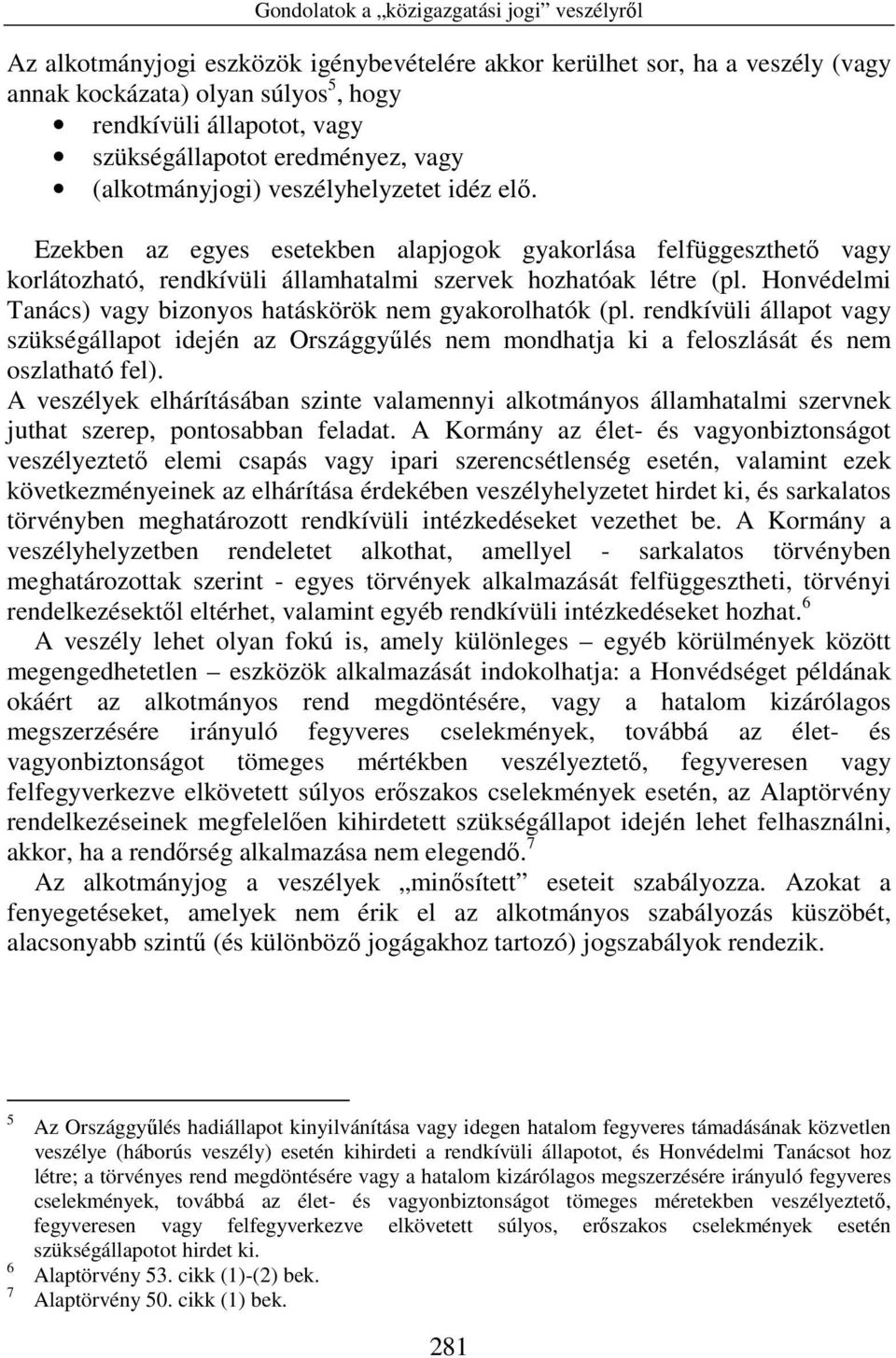 Ezekben az egyes esetekben alapjogok gyakorlása felfüggeszthetı vagy korlátozható, rendkívüli államhatalmi szervek hozhatóak létre (pl.
