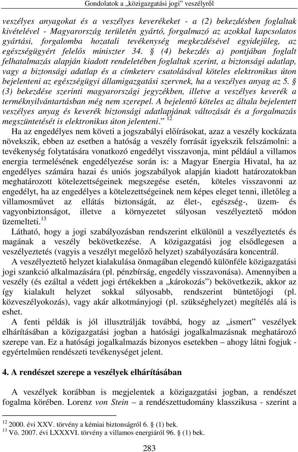 (4) bekezdés a) pontjában foglalt felhatalmazás alapján kiadott rendeletében foglaltak szerint, a biztonsági adatlap, vagy a biztonsági adatlap és a címketerv csatolásával köteles elektronikus úton
