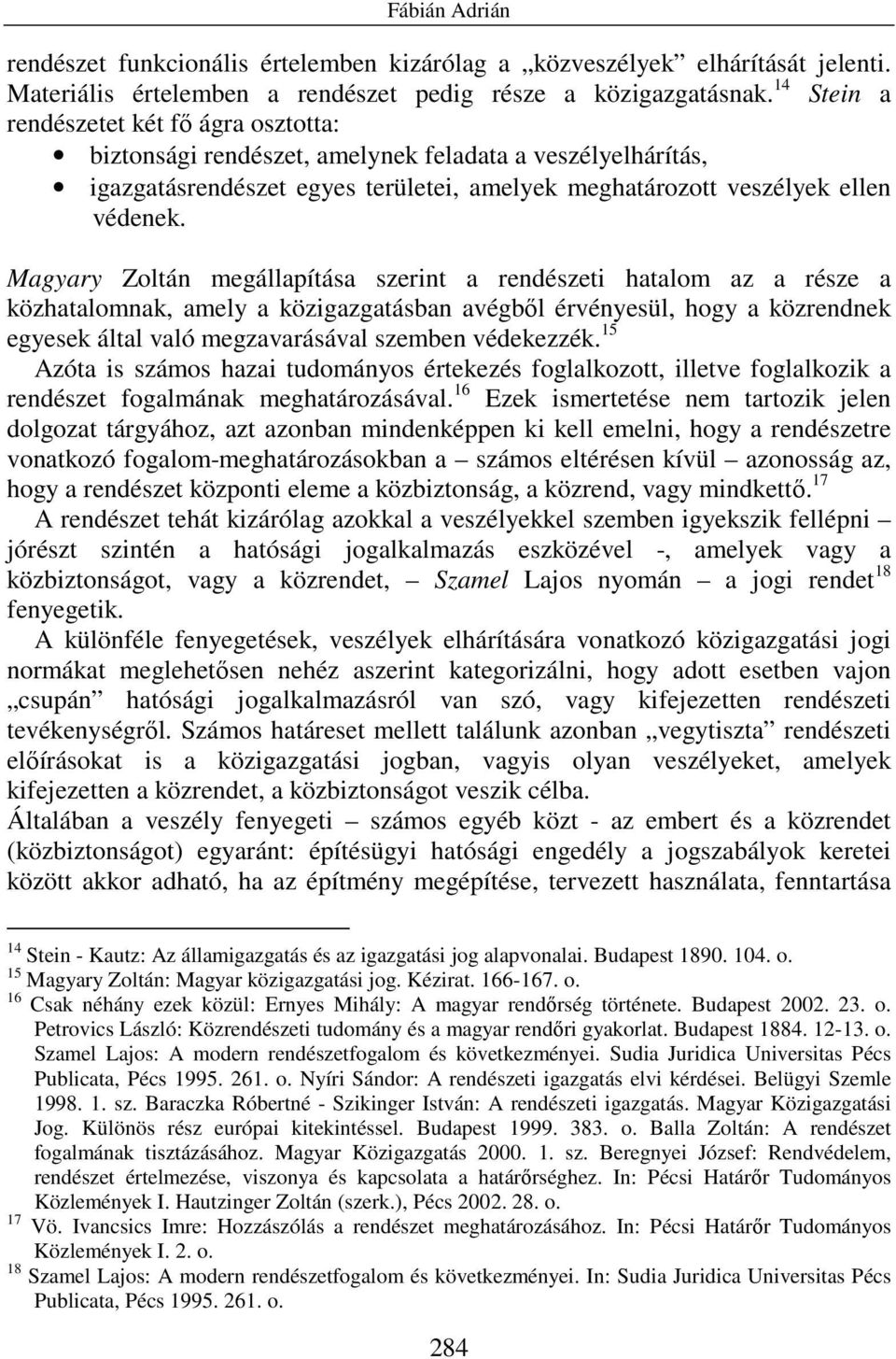 Magyary Zoltán megállapítása szerint a rendészeti hatalom az a része a közhatalomnak, amely a közigazgatásban avégbıl érvényesül, hogy a közrendnek egyesek által való megzavarásával szemben