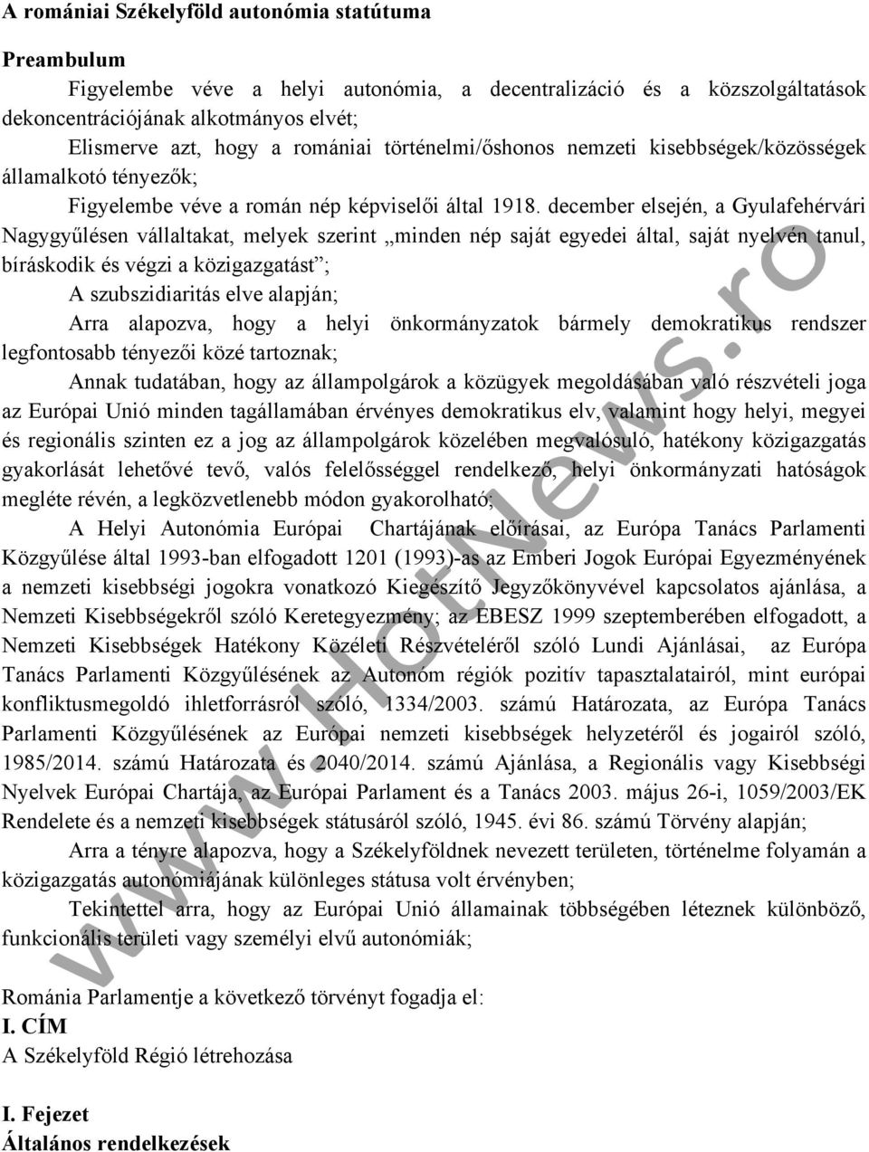 december elsején, a Gyulafehérvári Nagygyűlésen vállaltakat, melyek szerint minden nép saját egyedei által, saját nyelvén tanul, bíráskodik és végzi a közigazgatást ; A szubszidiaritás elve alapján;