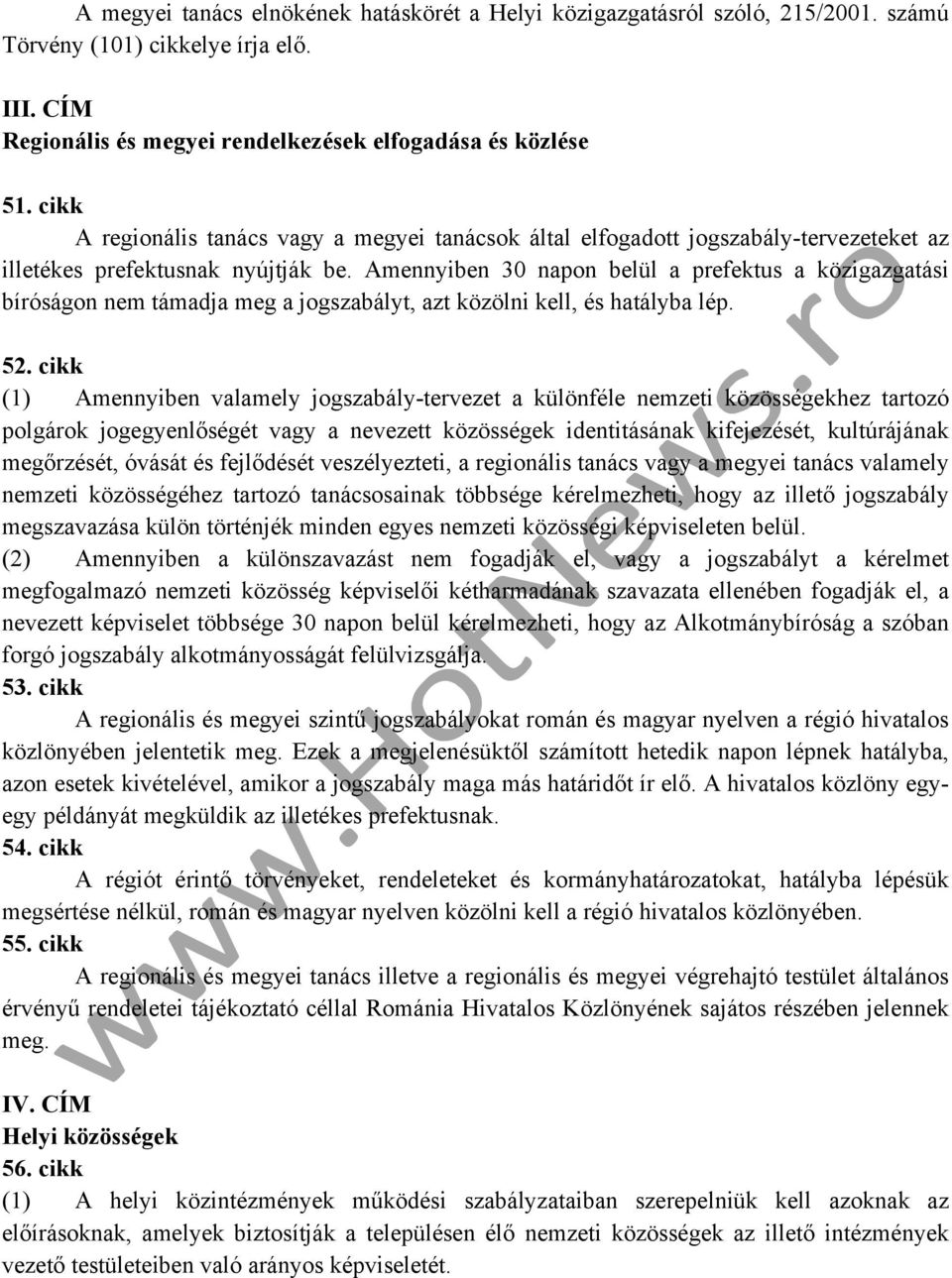 Amennyiben 30 napon belül a prefektus a közigazgatási bíróságon nem támadja meg a jogszabályt, azt közölni kell, és hatályba lép. 52.