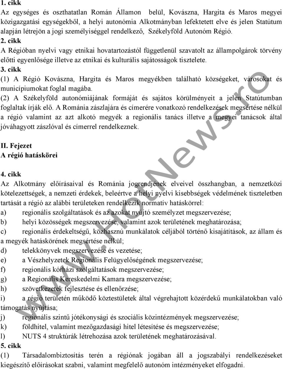 cikk A Régióban nyelvi vagy etnikai hovatartozástól függetlenül szavatolt az állampolgárok törvény előtti egyenlősége illetve az etnikai és kulturális sajátosságok tisztelete. 3.