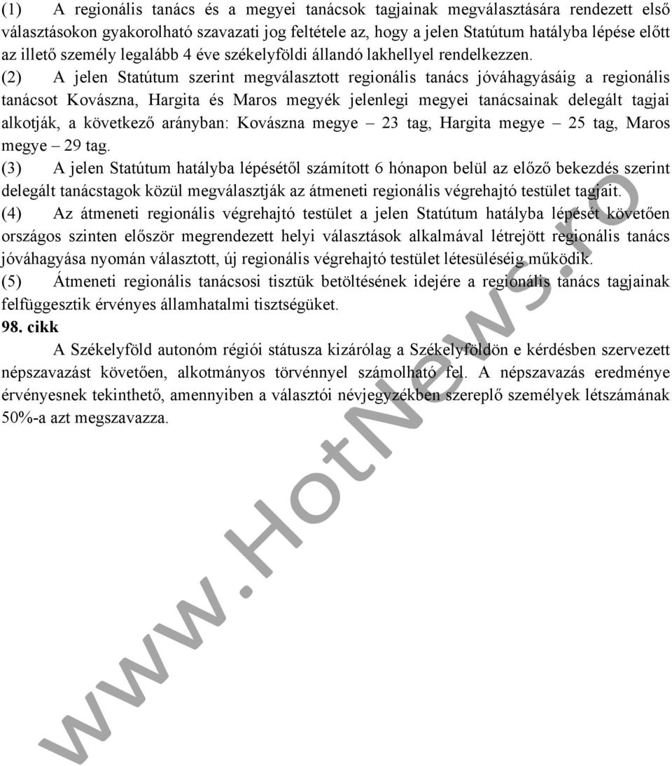 (2) A jelen Statútum szerint megválasztott regionális tanács jóváhagyásáig a regionális tanácsot Kovászna, Hargita és Maros megyék jelenlegi megyei tanácsainak delegált tagjai alkotják, a következő