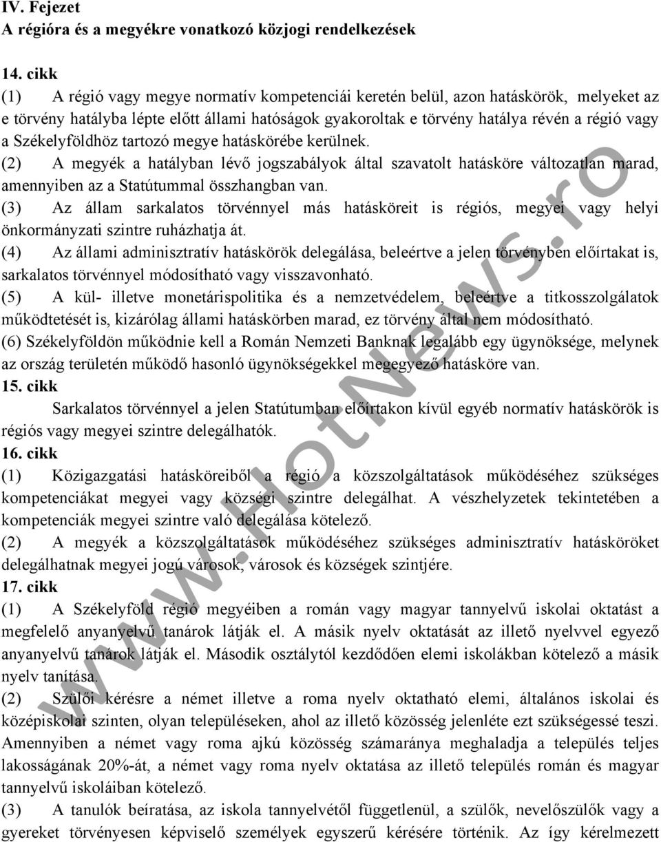 Székelyföldhöz tartozó megye hatáskörébe kerülnek. (2) A megyék a hatályban lévő jogszabályok által szavatolt hatásköre változatlan marad, amennyiben az a Statútummal összhangban van.