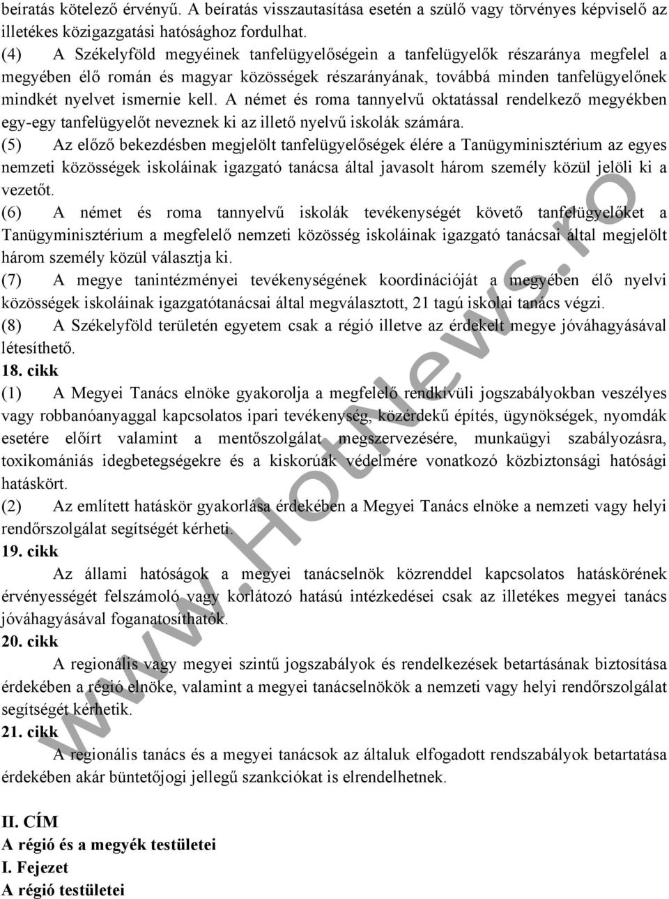 kell. A német és roma tannyelvű oktatással rendelkező megyékben egy-egy tanfelügyelőt neveznek ki az illető nyelvű iskolák számára.