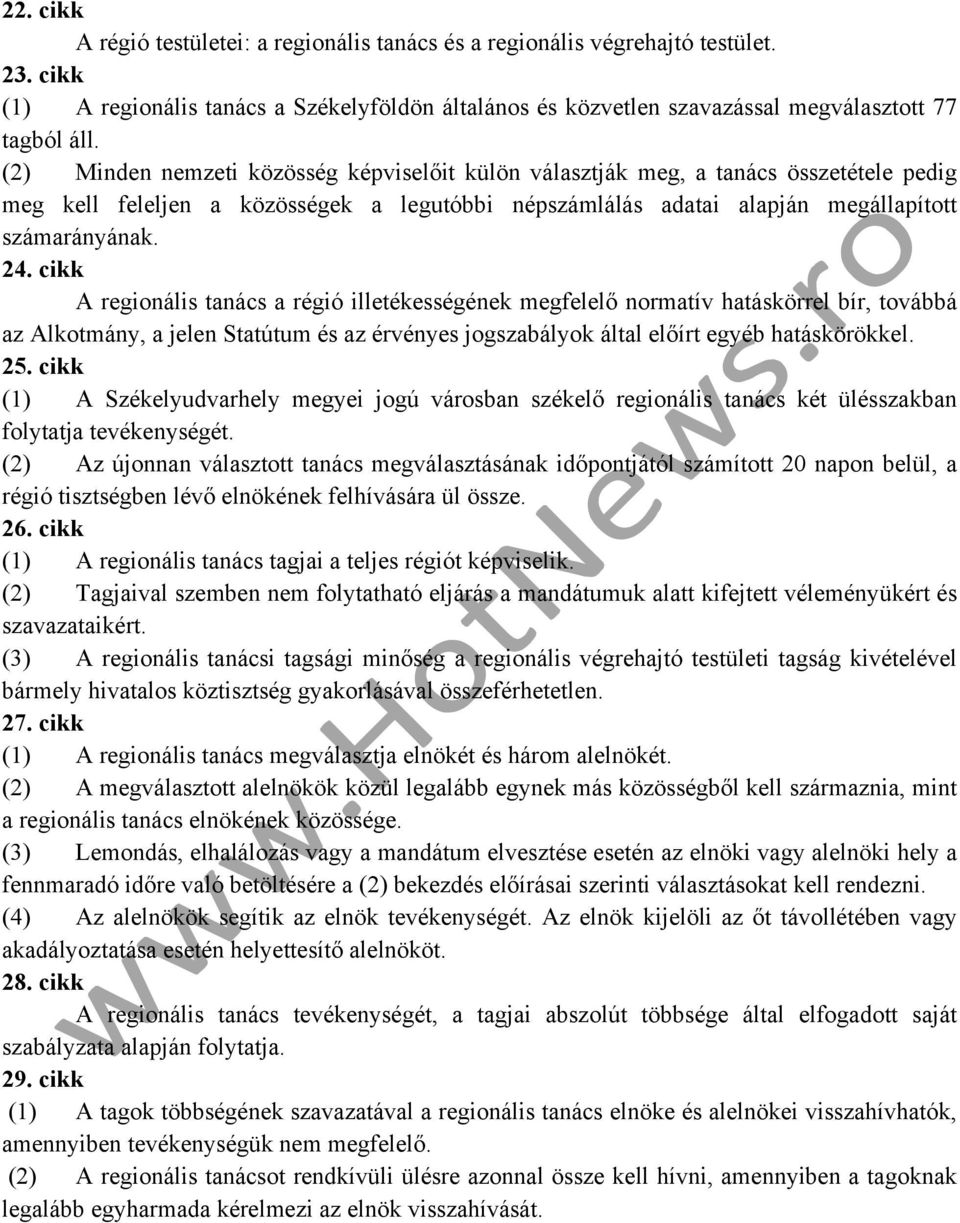 cikk A regionális tanács a régió illetékességének megfelelő normatív hatáskörrel bír, továbbá az Alkotmány, a jelen Statútum és az érvényes jogszabályok által előírt egyéb hatáskörökkel. 25.