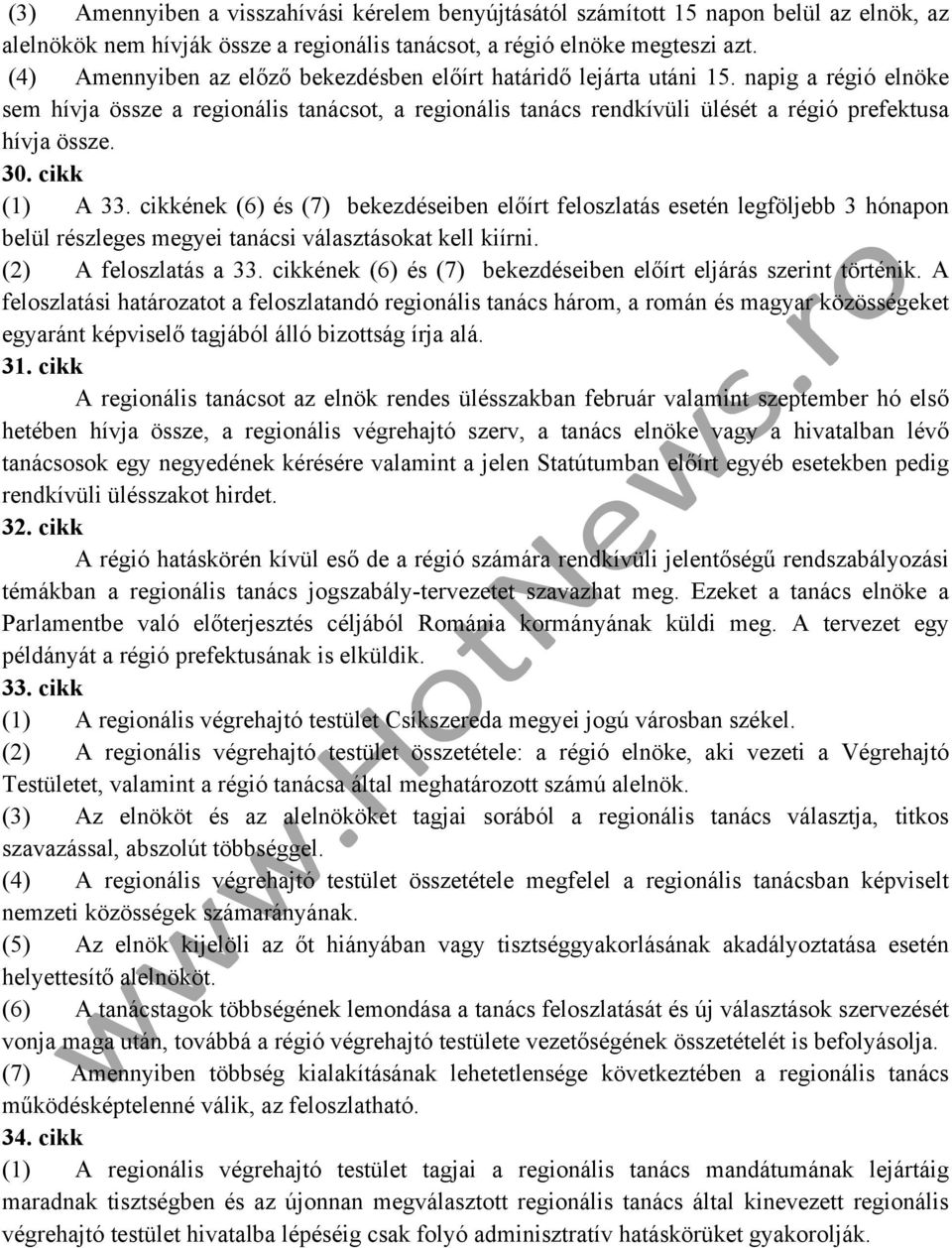 30. cikk (1) A 33. cikkének (6) és (7) bekezdéseiben előírt feloszlatás esetén legföljebb 3 hónapon belül részleges megyei tanácsi választásokat kell kiírni. (2) A feloszlatás a 33.