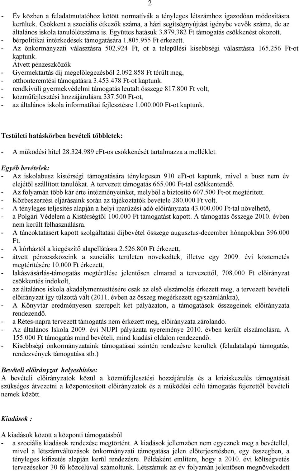 - bérpolitikai intézkedések támogatására 1.805.955 Ft érkezett. - Az önkormányzati választásra 502.924 Ft, ot a települési kisebbségi választásra 165.256 Ft-ot kaptunk.