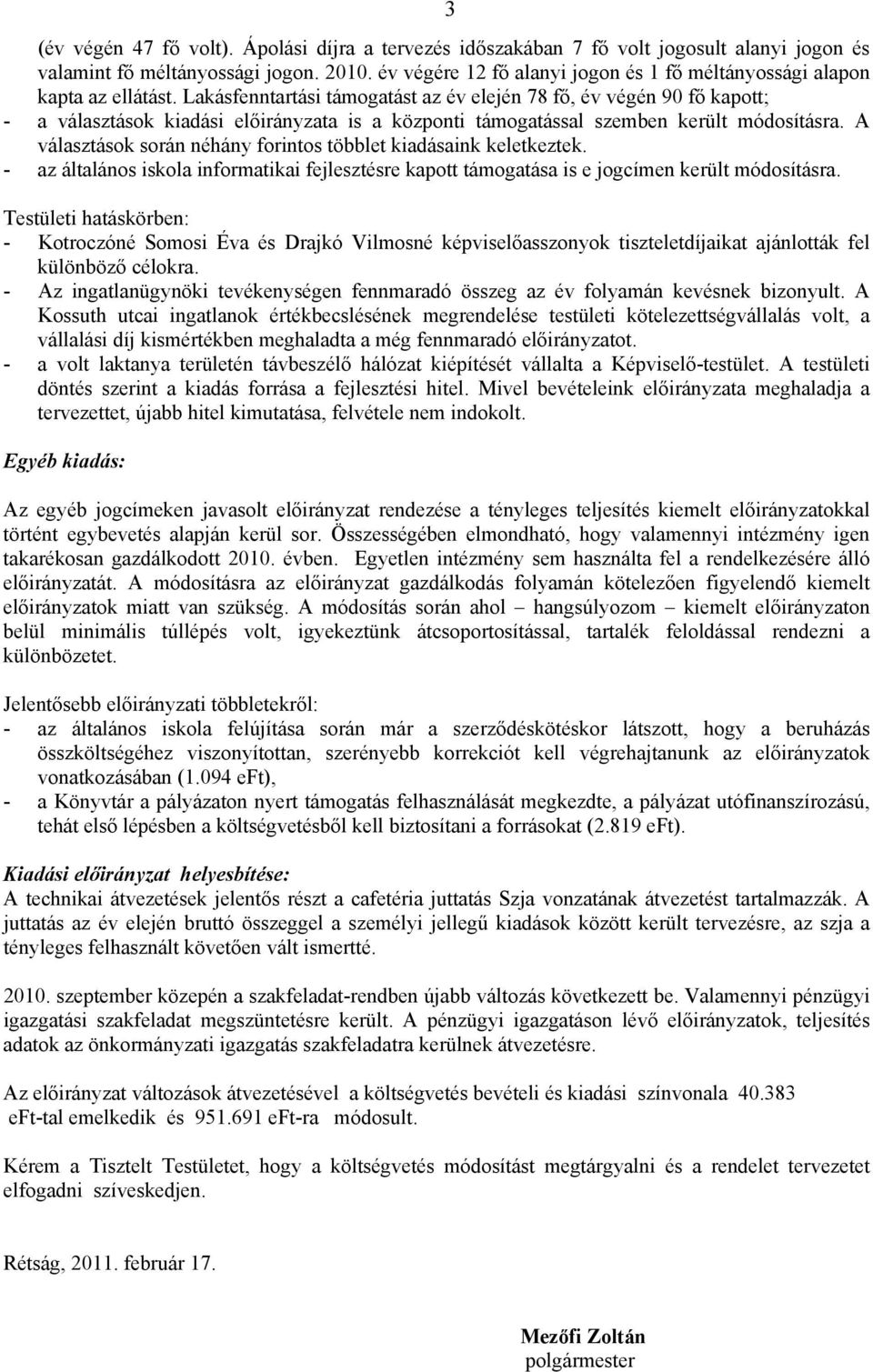 Lakásfenntartási támogatást az év elején 78 fő, év végén 90 fő kapott; - a választások kiadási előirányzata is a központi támogatással szemben került módosításra.