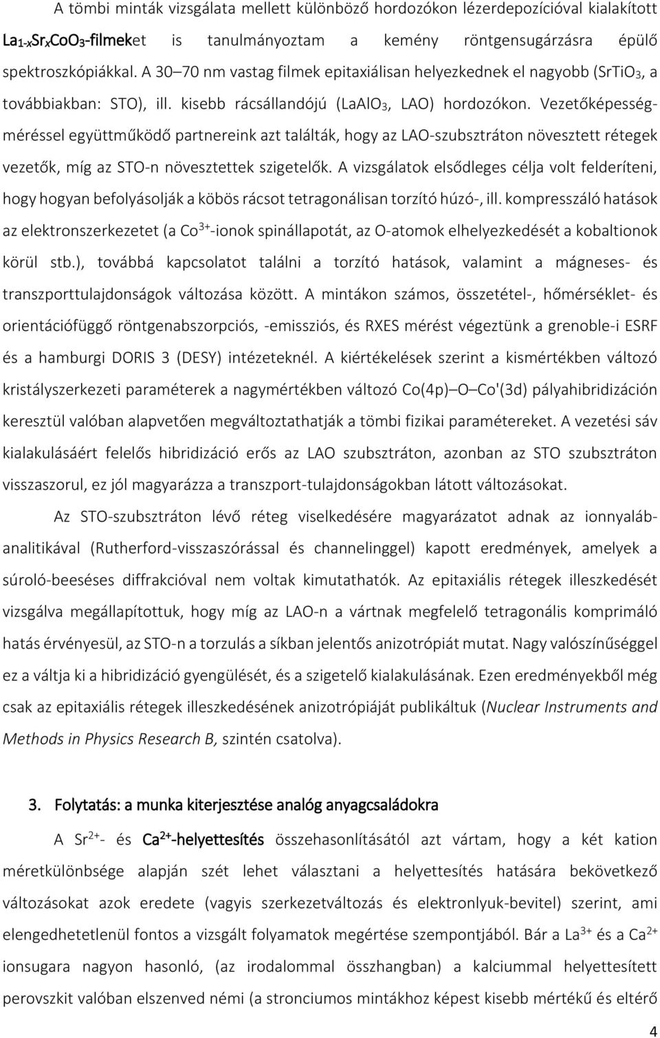 Vezetőképességméréssel együttműködő partnereink azt találták, hogy az LAO-szubsztráton növesztett rétegek vezetők, míg az STO-n növesztettek szigetelők.