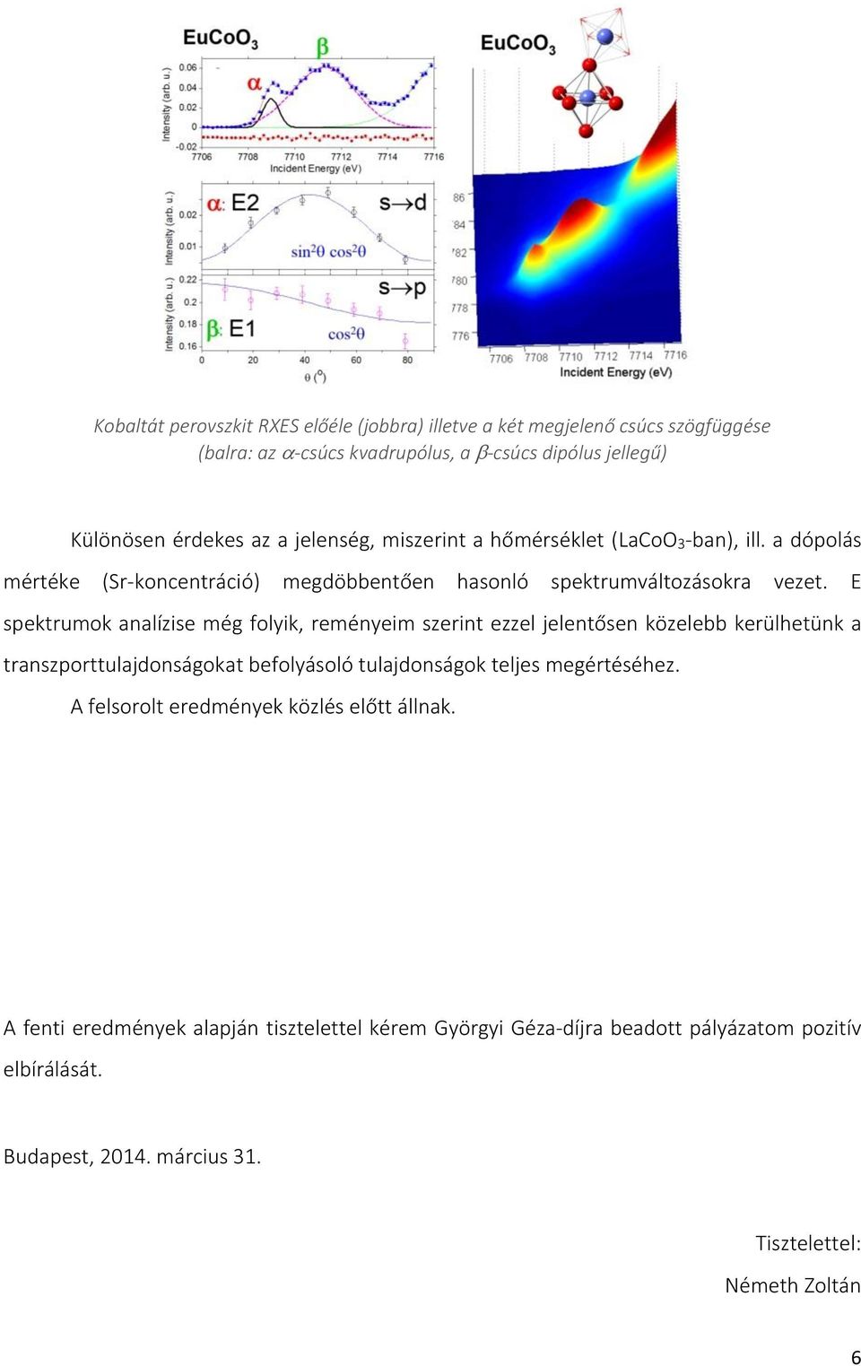 E spektrumok analízise még folyik, reményeim szerint ezzel jelentősen közelebb kerülhetünk a transzporttulajdonságokat befolyásoló tulajdonságok teljes megértéséhez.